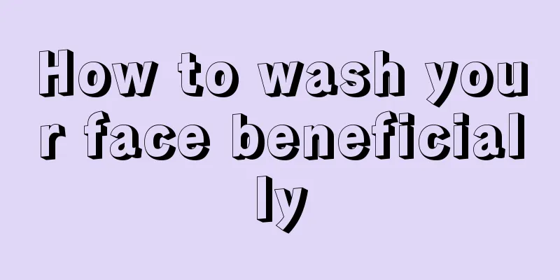 How to wash your face beneficially