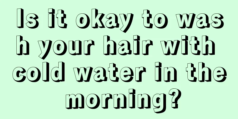 Is it okay to wash your hair with cold water in the morning?