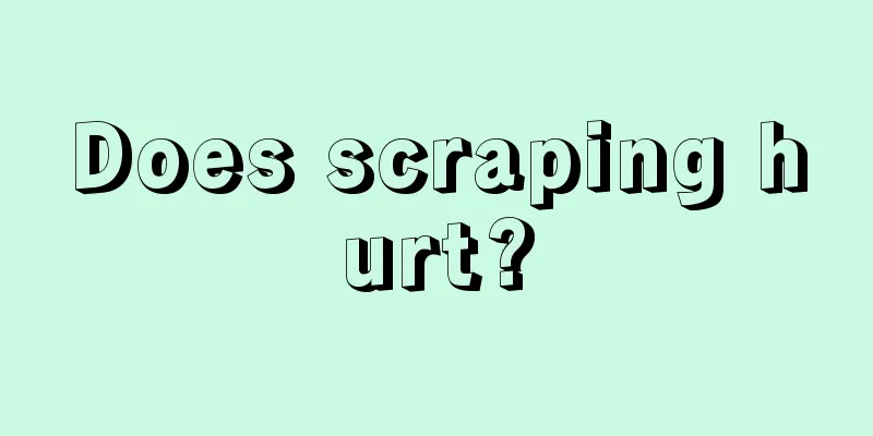 Does scraping hurt?