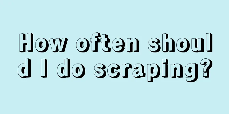 How often should I do scraping?