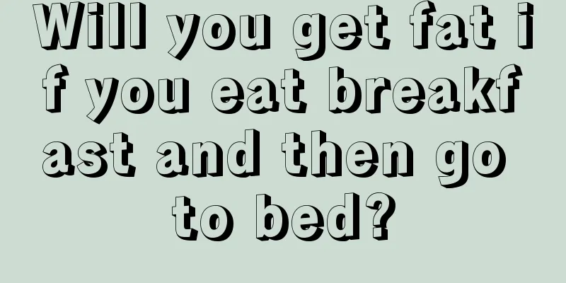 Will you get fat if you eat breakfast and then go to bed?