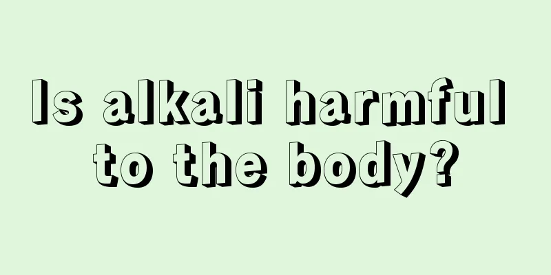 Is alkali harmful to the body?