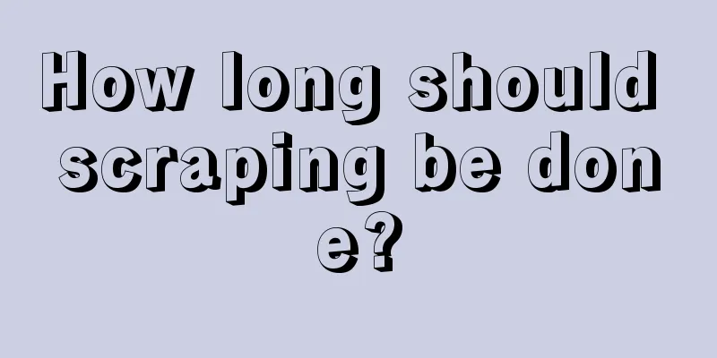 How long should scraping be done?