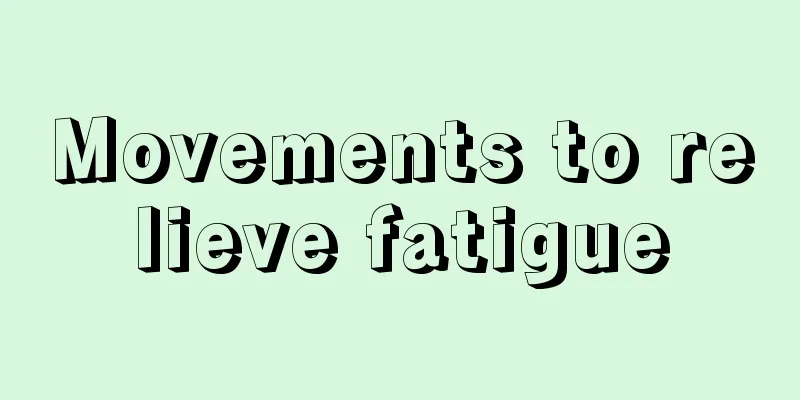 Movements to relieve fatigue