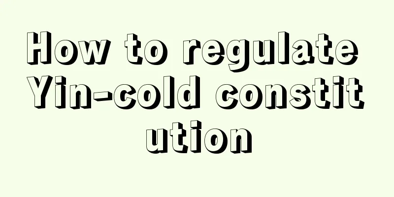 How to regulate Yin-cold constitution