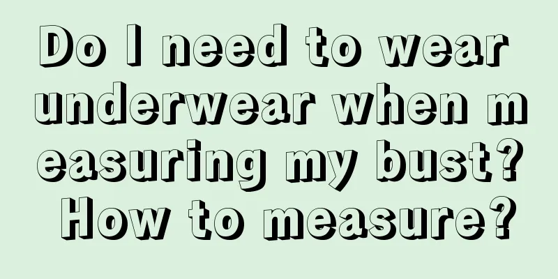 Do I need to wear underwear when measuring my bust? How to measure?
