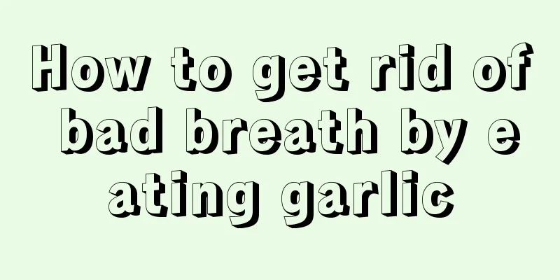 How to get rid of bad breath by eating garlic