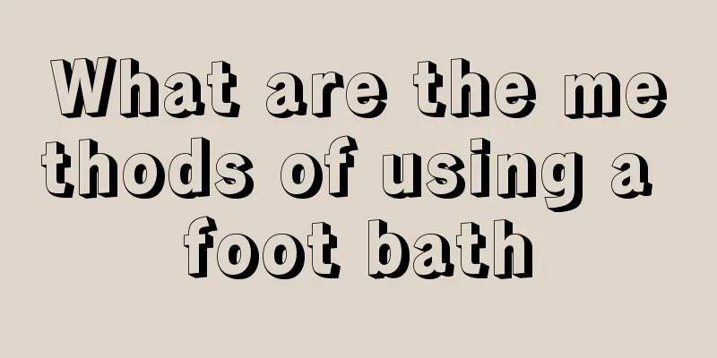 What are the methods of using a foot bath