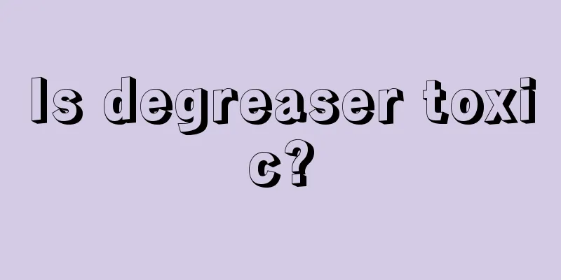 Is degreaser toxic?