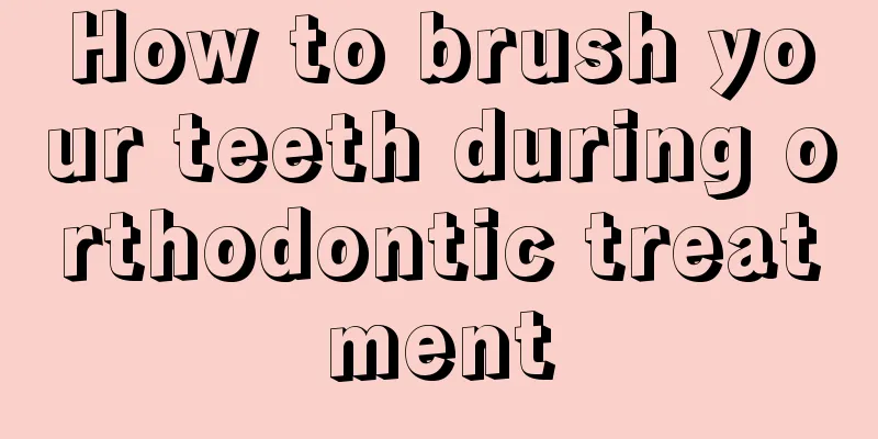 How to brush your teeth during orthodontic treatment
