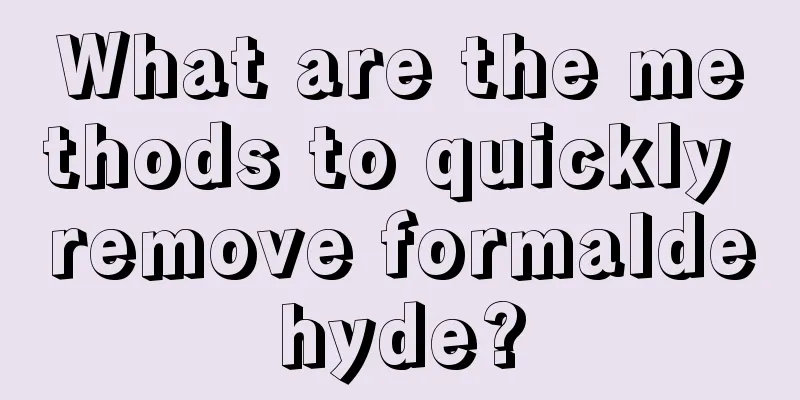 What are the methods to quickly remove formaldehyde?