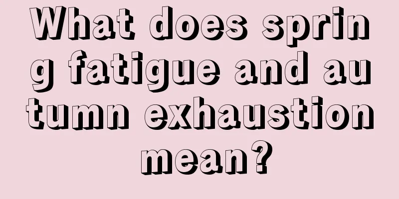 What does spring fatigue and autumn exhaustion mean?