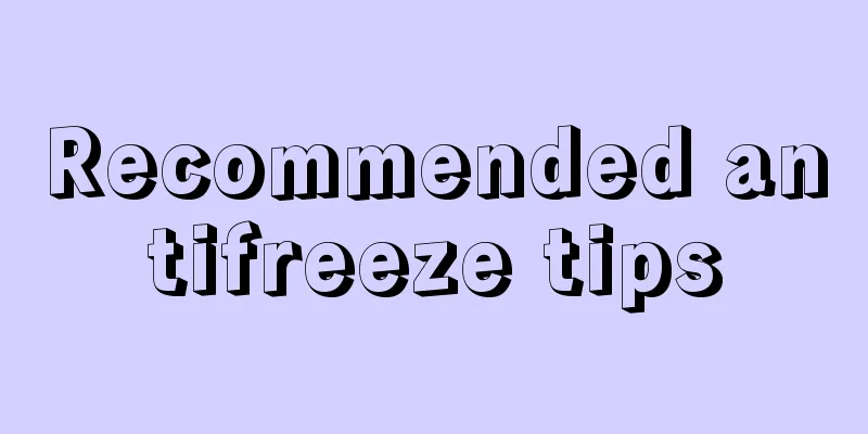 Recommended antifreeze tips
