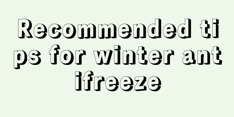 Recommended tips for winter antifreeze