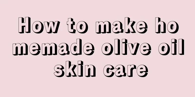 How to make homemade olive oil skin care