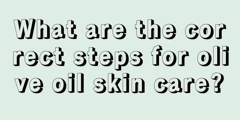 What are the correct steps for olive oil skin care?