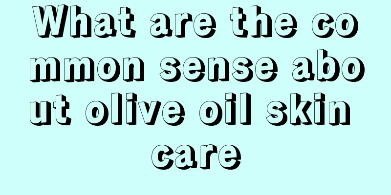 What are the common sense about olive oil skin care
