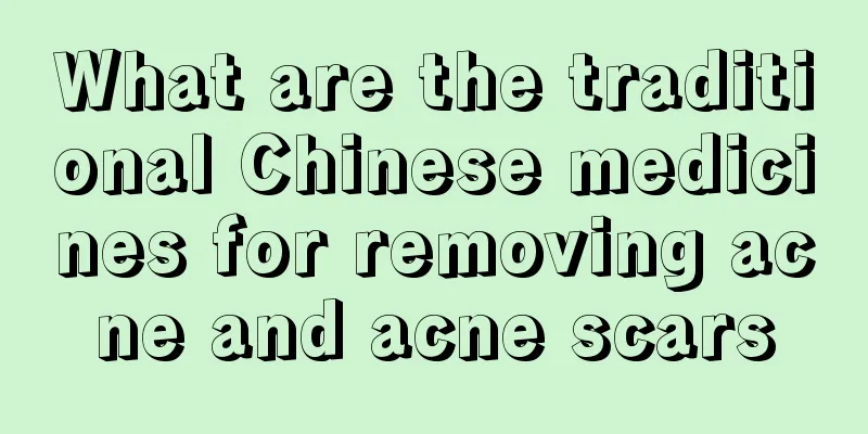 What are the traditional Chinese medicines for removing acne and acne scars