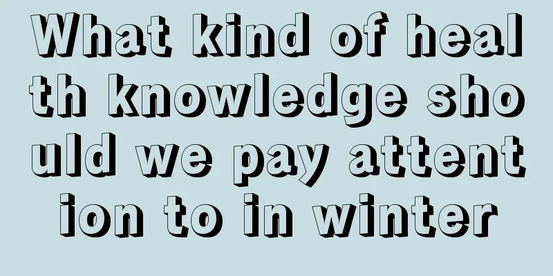What kind of health knowledge should we pay attention to in winter
