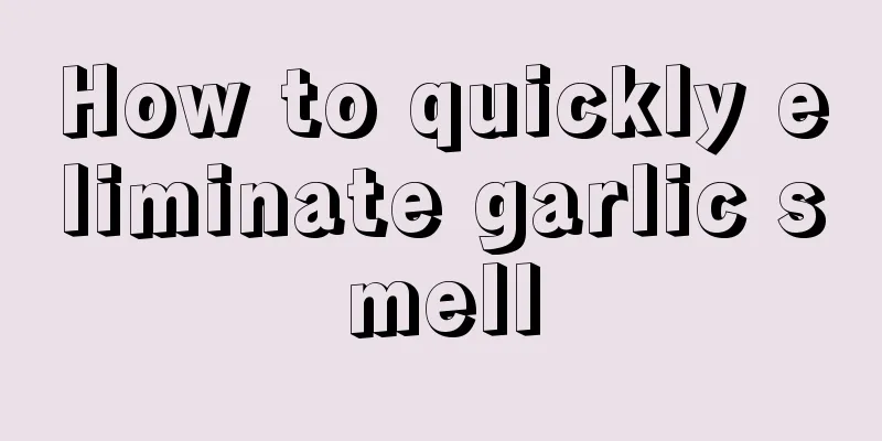 How to quickly eliminate garlic smell