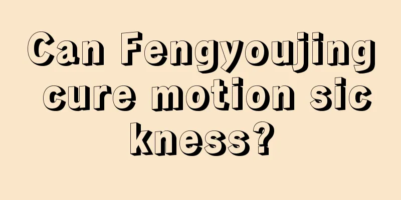 Can Fengyoujing cure motion sickness?