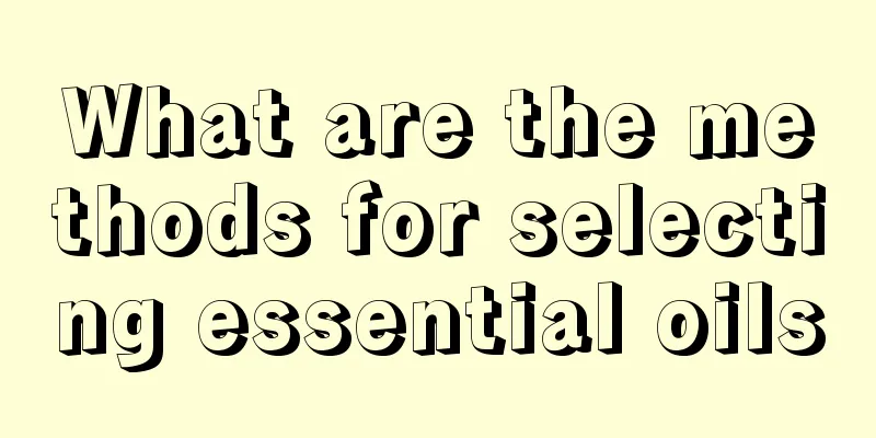 What are the methods for selecting essential oils