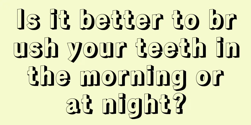 Is it better to brush your teeth in the morning or at night?