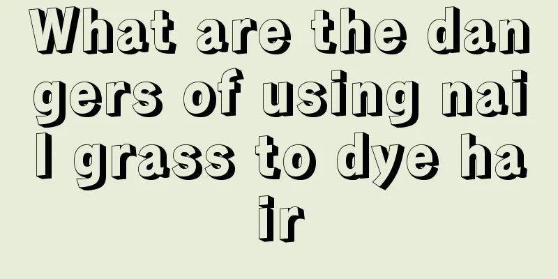 What are the dangers of using nail grass to dye hair