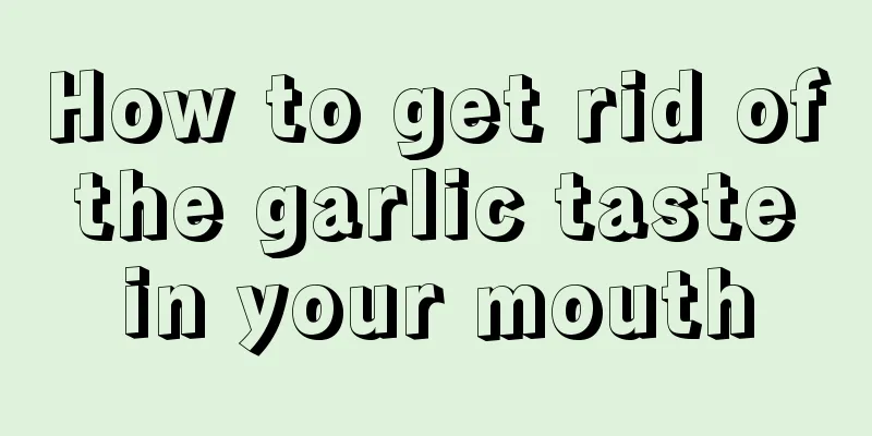 How to get rid of the garlic taste in your mouth