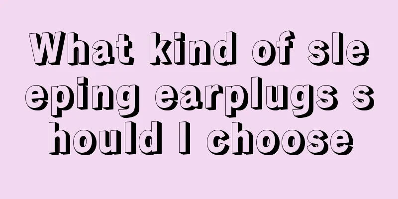 What kind of sleeping earplugs should I choose