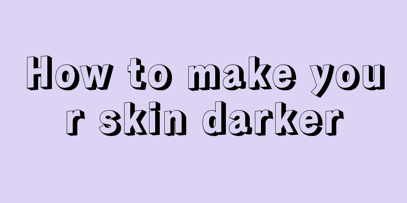 How to make your skin darker