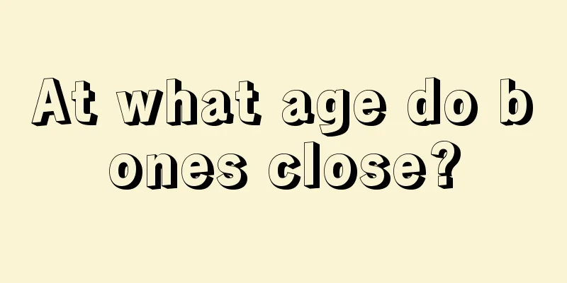 At what age do bones close?