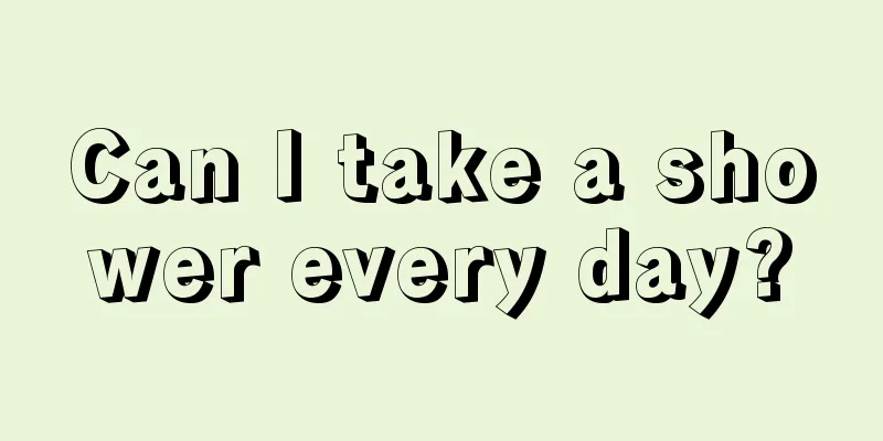 Can I take a shower every day?
