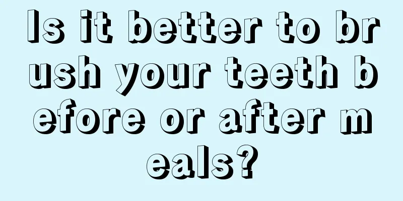 Is it better to brush your teeth before or after meals?