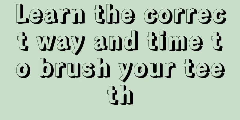 Learn the correct way and time to brush your teeth