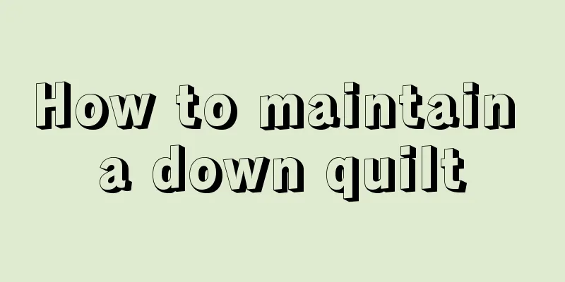 How to maintain a down quilt