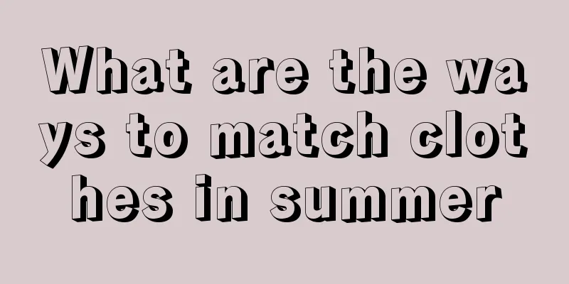 What are the ways to match clothes in summer