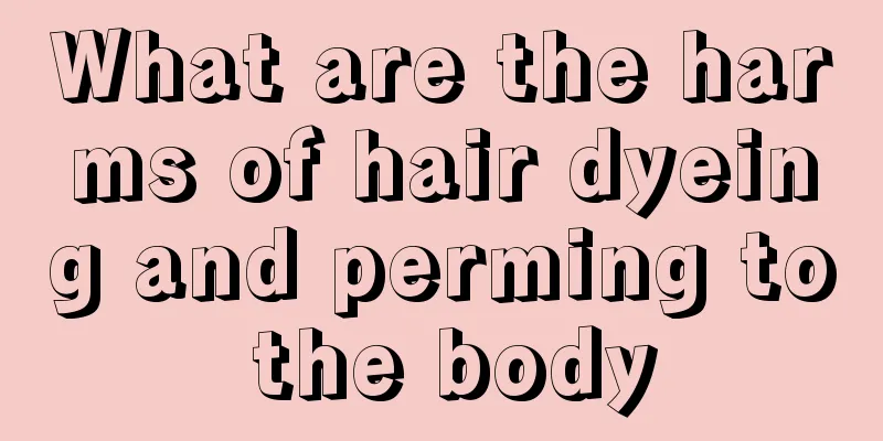 What are the harms of hair dyeing and perming to the body