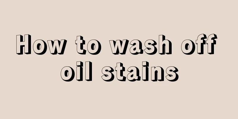 How to wash off oil stains