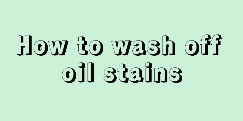 How to wash off oil stains