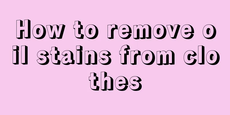 How to remove oil stains from clothes