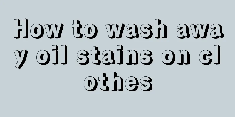 How to wash away oil stains on clothes