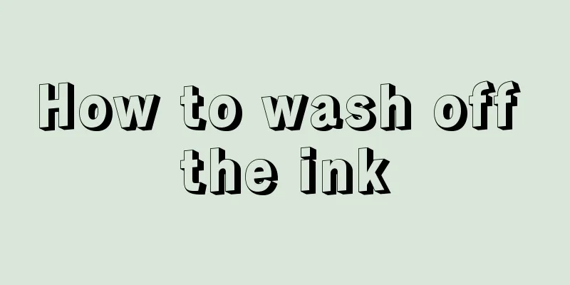 How to wash off the ink