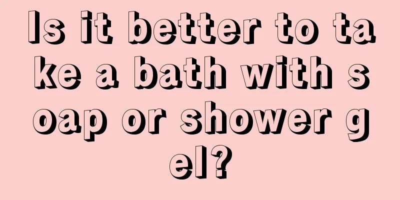 Is it better to take a bath with soap or shower gel?