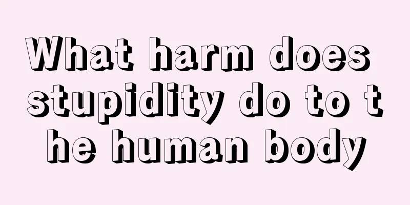 What harm does stupidity do to the human body
