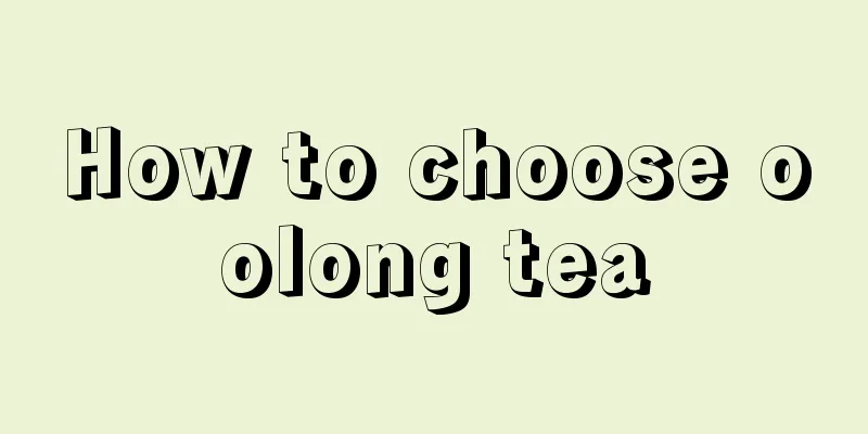 How to choose oolong tea