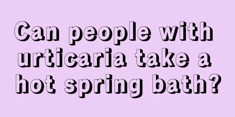 Can people with urticaria take a hot spring bath?