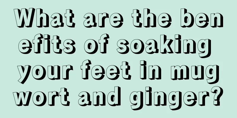 What are the benefits of soaking your feet in mugwort and ginger?