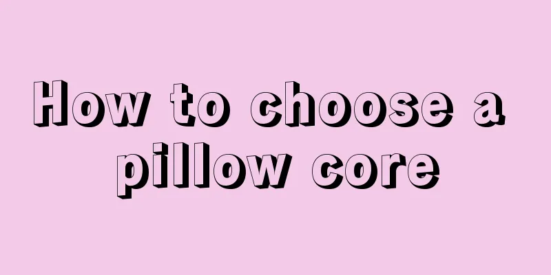 How to choose a pillow core