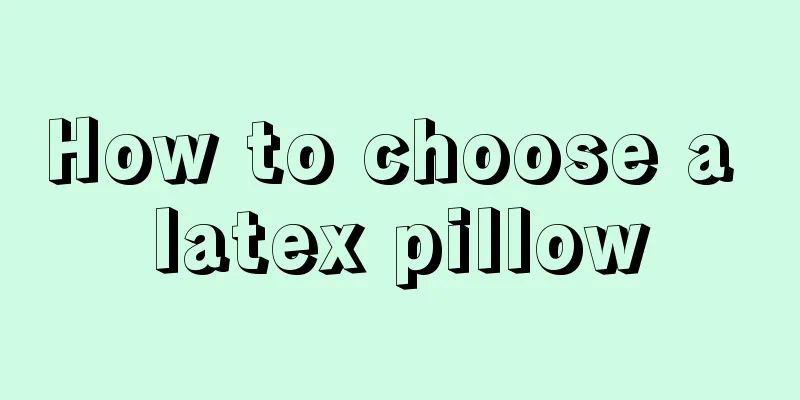How to choose a latex pillow